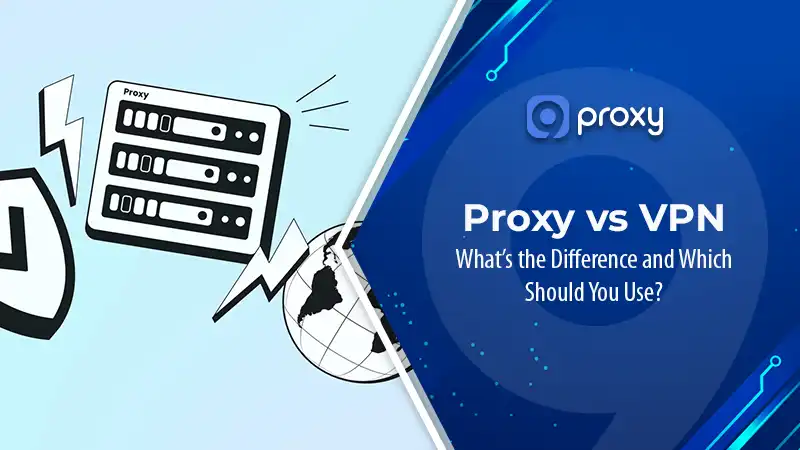Proxy vs VPN: What’s the Difference and Which Should You Use?