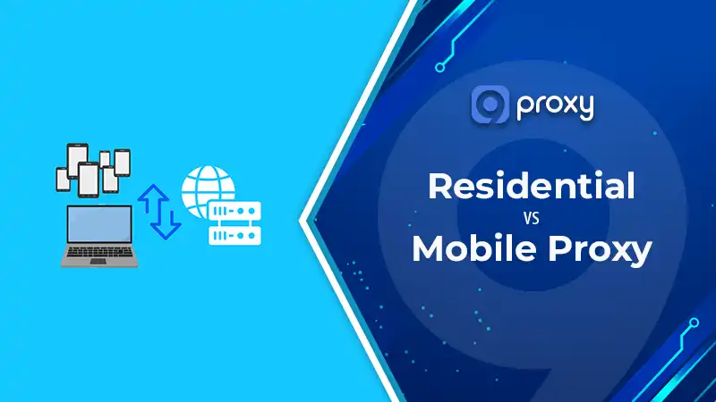 Residential vs Mobile Proxy: 6 Key Differences and How to Choose the Right One