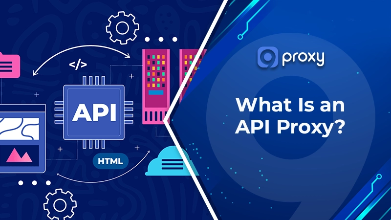 What Is an API Proxy? How It Works, Security Benefits & Setup Guide