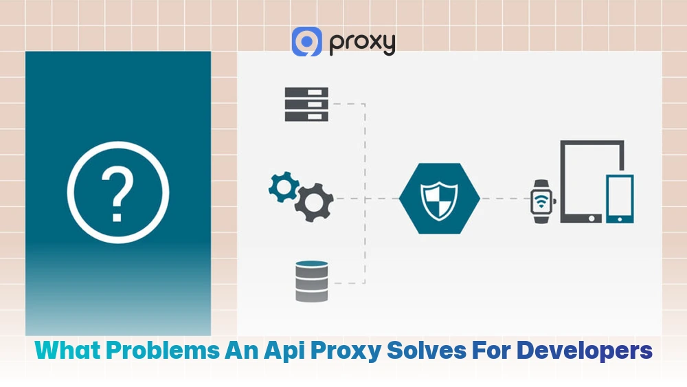 What Problems an API Proxy Solves for Developers