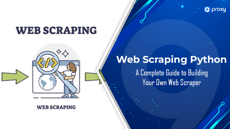 Web Scraping Python: Hướng dẫn đầy đủ để xây dựng Web Scraper của riêng bạn
