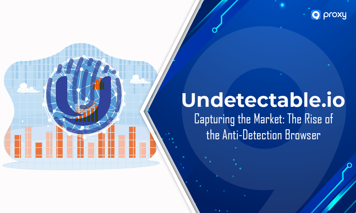 Undetectable.io – 抢占市场：反检测浏览器的崛起