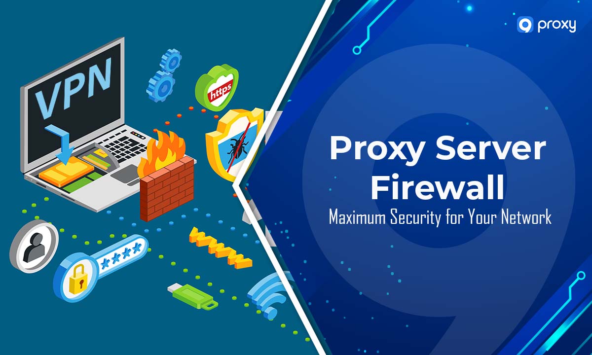 Tường lửa máy chủ proxy: Bảo mật tối đa cho mạng của bạn