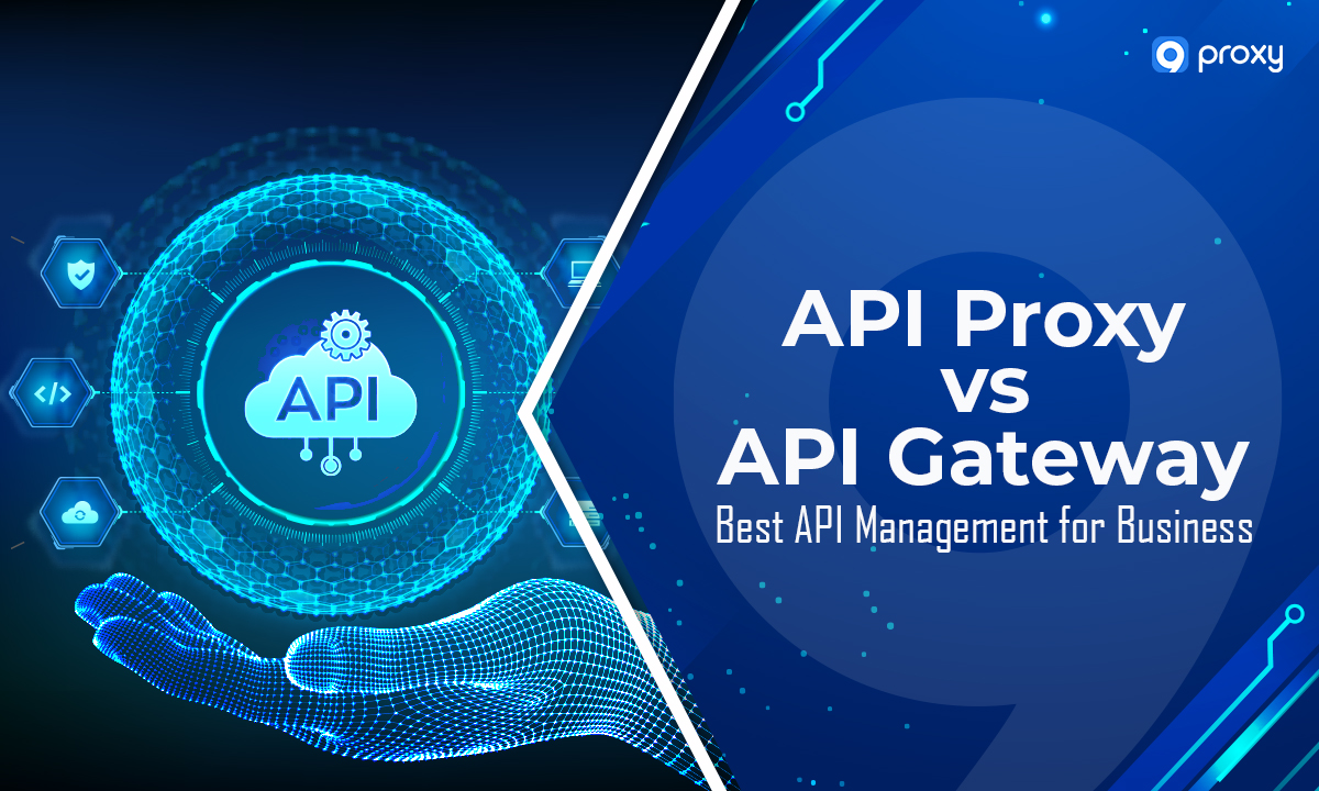 API Proxy so với API Gateway: Quản lý API tốt nhất cho doanh nghiệp