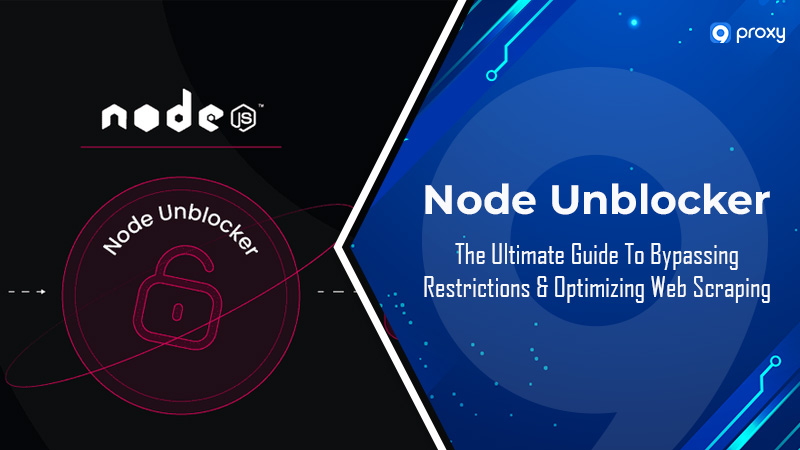 Node Unblocker – Bypass Restrictions & Boost Web Scraping