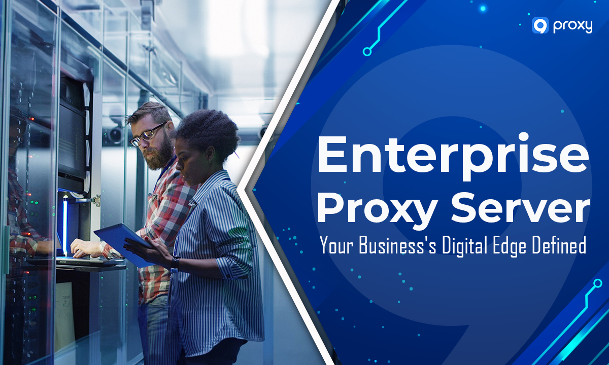Enterprise Proxy Server: Your Business’s Digital Edge Defined
