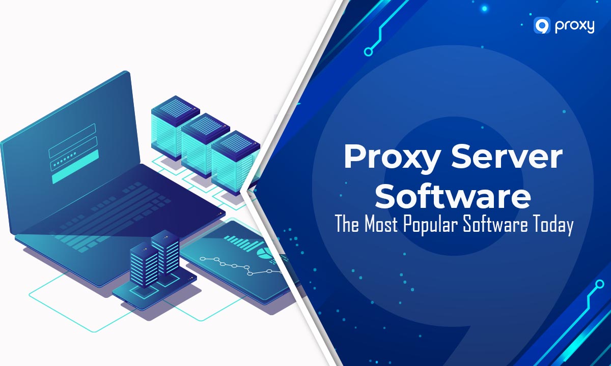 Proxy Server Software: Những phần mềm phổ biến nhất hiện nay!