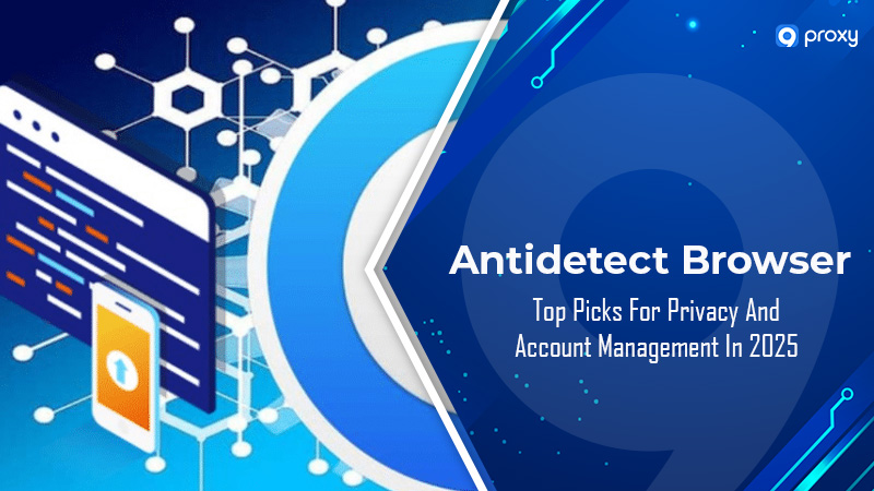Trình duyệt Antidetect: Lựa chọn hàng đầu về Quyền riêng tư và Quản lý Tài khoản năm 2026